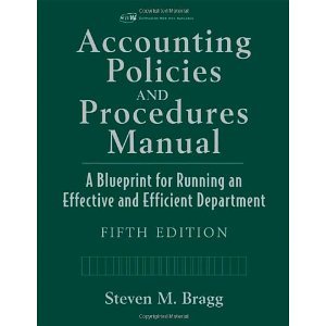 Accounting Policies and Procedures Manual: A Blueprint for Running an Effective and Efficient Department [Hardcover] [2007] 5 Ed. Steven M. Bragg