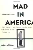 Mad In America: Bad Science, Bad Medicine, and The Enduring Mistreatment of the Mentally Ill