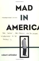 Mad In America: Bad Science, Bad Medicine, and The Enduring Mistreatment of the Mentally Ill