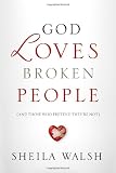God Loves Broken People: And Those Who Pretend They re Not