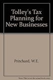 Tolley's tax planning for new businesses : a practical guide to the opportunities and pitfalls