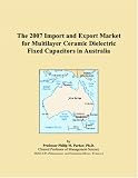 The 2007 Import and Export Market for Multilayer Ceramic Dielectric Fixed Capacitors in Australia
