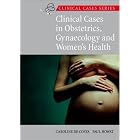 Clinical Cases in Obstetrics, Gynaecology and Ladies Health by Caroline de Costa and Paul Howat