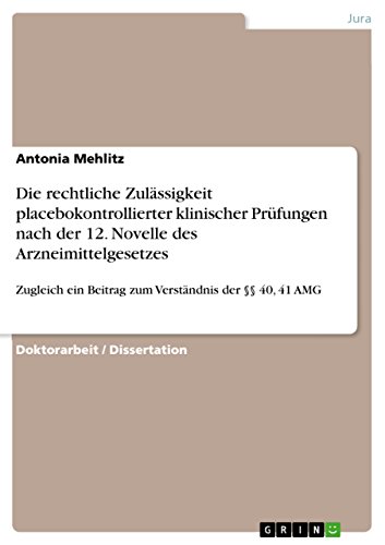 Die rechtliche Zulässigkeit placebokontrollierter klinischer Prüfungen nach der 12. Novelle des Arzneimittelgesetzes: Zugleich ein Beitrag zum Verständnis der §§ 40, 41 AMG (German Edition)