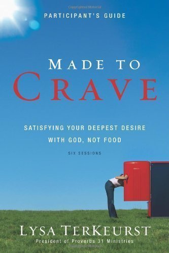 Made To Crave Participant's Guide: Satisfying Your Deepest Desire With God Not Food by Lysa Terkeurst (Jan 24 2011)