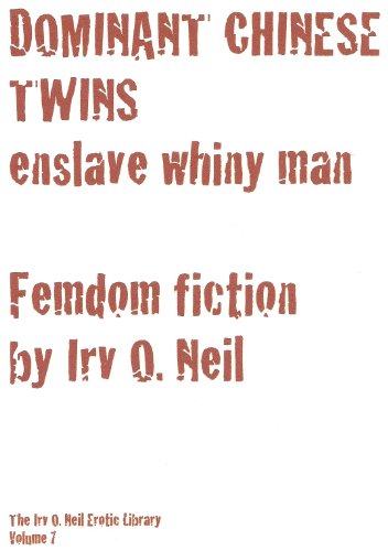 DOMINANT CHINESE TWINS ENSLAVE WHINY MAN! (The Irv O. Neil Erotic Library Book 7)