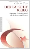 Der falsche Krieg: Islamisten, Terroristen und die Irrt&uuml;mer des Westens - Olivier Roy