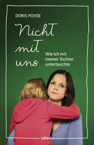 Nicht mit uns: Wie ich mit meiner Tochter untertauchte (German Edition)