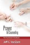 Prayer In Counseling: The Practitioners Handbook