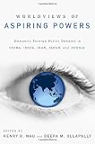 Worldviews of aspiring powers : domestic foreign policy debates in China, India, Iran, Japan, and Russia