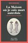 La Maison o� je suis mort autrefois