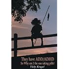 They have ADD ADHD: So Why Am I the One Taking Pills? by  Vicky Kragel