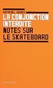 La conjonction interdite ; Notes sur le skateboard
