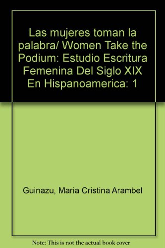 Las mujeres toman la palabra. Vol I: Estudio. Escritura femenina del siglo XIX en Hispanoamerica (Spanish Edition)