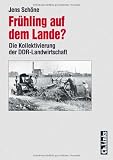 Fr&uuml;hling auf dem Lande - Die Kollektivierung der DDR-Landwirtschaft - Jens Sch&ouml;ne