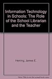 Information technology in schools : the role of the school librarian and the teacher