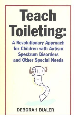 Teach Toileting: A Revolutionary Approach for Children with Autism Spectrum Disorders and Other Spec