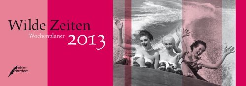 Edition Ebersbach Wilde Zeiten 2013: Wochenplaner