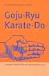 Goju-Ryu Karate-Do. Grundlagen, Wettkampf-Training, Selbstverteidigung, Kata