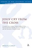 Jesus' Cry From the Cross: Towards a First-Century Understanding of the Intertextual Relationship between Psalm 22 and the Narrative of Mark?s Gospel (Library Of New Testament Studies)
