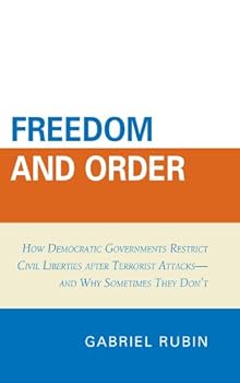 freedom and order: how democratic governments restrict civil liberties after terrorist attacks-and why sometimes they don't - gabriel rubin