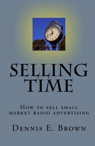 Selling Time: How to Sell small market radio advertising, by Dennis E. Brown