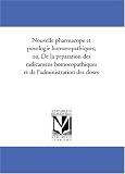Nouvelle pharmacopee et posologie homoeopathiques; ou, De la preparation des medicamens homoeopathiques et de l\'administration des doses