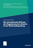 Die motivationale Wirkung der Regulierung der Akteure in der Wirtschaftsprüfung (Finanzwirtschaft, Unternehmensbewertung & Revisionswesen) (German Edition)