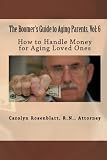 How to Handle Money for Aging Loved Ones, The Boomer's Guide to Aging Parents, Vol. 6 (The Boomers Guide To Aging Parents)
