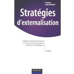 Strat�gies d'externalisation : Pr�parer, d�cider et mettre en oeuvre l'externalisation d'activit�s strat�giques
