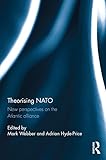 Theorising NATO : new perspectives on the Atlanic alliance