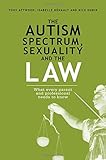 The Autism Spectrum, Sexuality and the Law: What every parent and professional needs to know