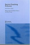 Sports Coaching Cultures: From Practice to Theory
