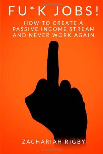 fuk jobs how to create a passive income stream and never work again fuk problems volume 1