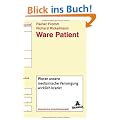 Ware Patient: Woran unsere medizinische Versorgung wirklich krankt