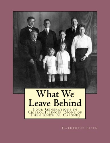 What We Leave Behind: Four Generations in Cicero, Illinois (None of Them Knew Al Capone)