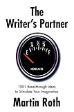 The Writer s Partner: 1001 Breakthrough Ideas to Stimulate Your Imagination