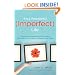 It's A Wonderful Imperfect Life: Daily Encouragement for Women Who Strive Too Hard to Make It Just Right