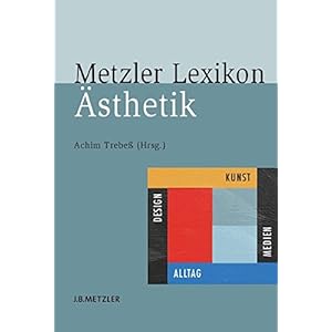 Metzler Lexikon Ästhetik: Kunst, Medien, Design und Alltag