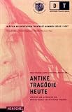 Antike Trag&ouml;die heute: Vortr&auml;ge und Materialien zum Antikenprojekt des Deutschen Theaters - 