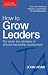 How to Grow Leaders: The Seven Key Principles of Effective Leadership Development (The John Adair Leadership Library)