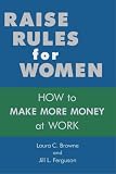 Raise Rules for Women: How To Make More Money At Work Raise Rules for Women: How To Make More Money At Work