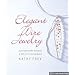 Elegant Wire Jewelry: Contemporary Designs & Creative Techniques (Lark Jewelry Book)