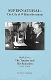 Supernatural: The Life of William Branham (Book Five: The Teacher and His Rejection)