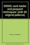 E6000: card reader and jacquard techniques : (with 20 original patterns)