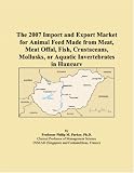 The 2007 Import and Export Market for Animal Feed Made from Meat, Meat Offal, Fish, Crustaceans, Mollusks, or Aquatic Invertebrates in Hungary