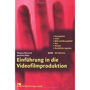 Einführung in die Videofilmproduktion: Konzeption, Licht, Bild und Bewegtbild, Ton, Schnitt, Rechtl