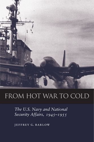 from hot war to cold the us navy and national security affairs 1945 1955