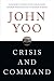 Crisis and Command: A History of Executive Power from George Washington to George W. Bush by John Yoo
