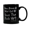 How About a Nice Cup of Shut the F*ck Up? Coffee Mug Big Save